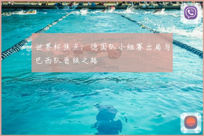 世界杯焦点:德国队小组赛出局与巴西队晋级之路