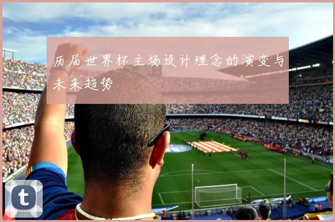 历届世界杯主场设计理念的演变与未来趋势