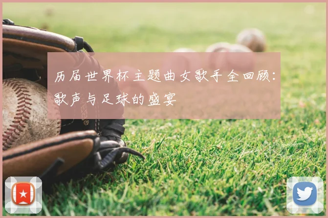 历届世界杯主题曲女歌手全回顾：歌声与足球的盛宴