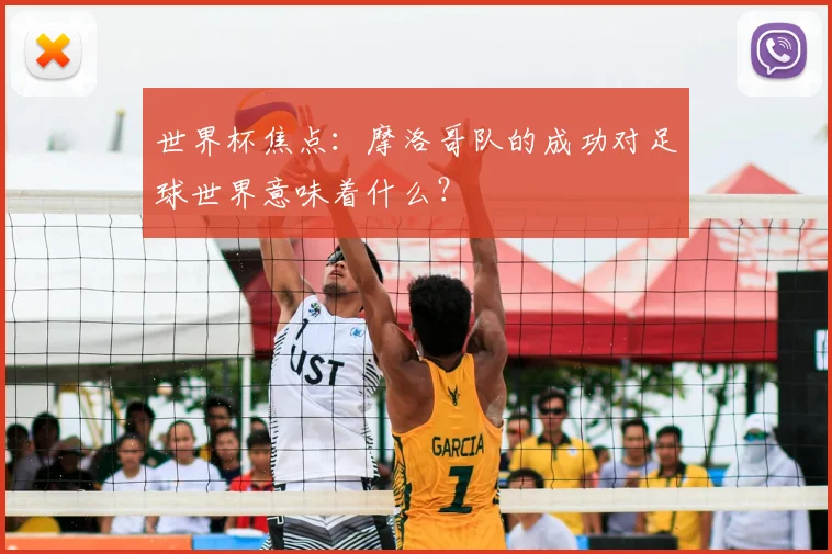 世界杯焦点:摩洛哥队的成功对足球世界意味着什么?
